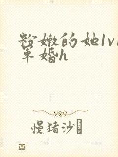 粉嫩的她1v1军婚h