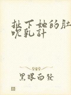 扯下她的肚兜吸吮乳计