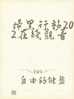 扫黑行动2022在线观看