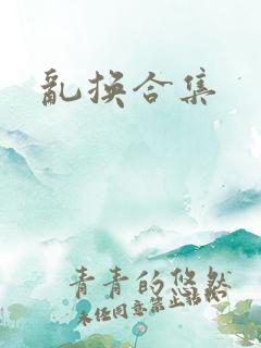 乱换合集