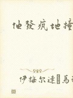 他发疯地撞着他