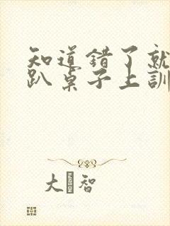 知道错了就自己趴桌子上训诫