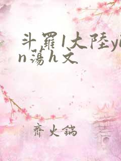 斗罗1大陆yin荡h文