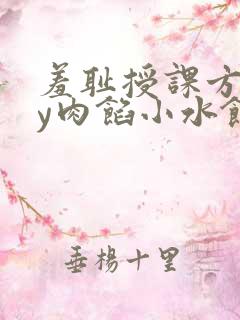 羞耻授课方式by肉馅小水饺