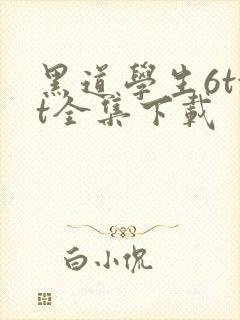 黑道学生6txt全集下载
