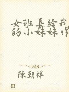 女班长给我看她的小妹妹作文