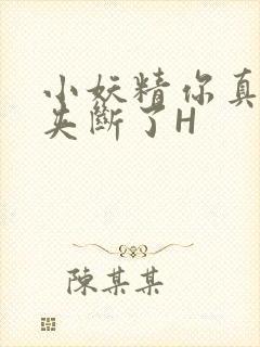 小妖精你真紧 夹断了H