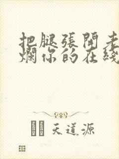 把腿张开老子臊烂你的在线观看
