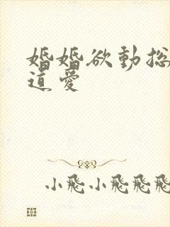 婚婚欲动总裁霸道爱