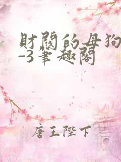 财阀的母狗们1-3笔趣阁
