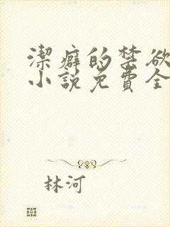 洁癖的禁欲医生小说免费全文