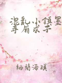 混乱小镇墨池砚寺庙求子