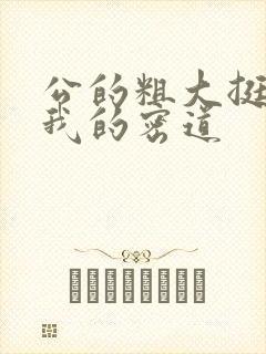 公的粗大挺进了我的密道