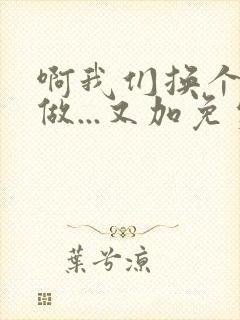 啊我们换个地方做...又加免费