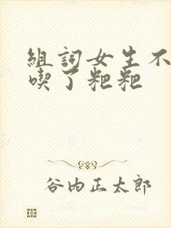 组词女生不小心吃了粑粑