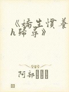 《娇生惯养4ph归寻》