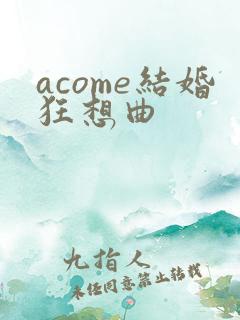 acome结婚狂想曲