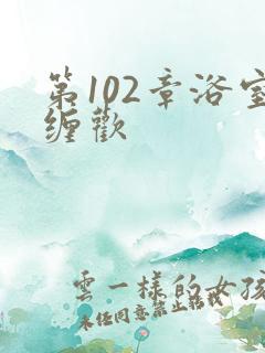 第102章浴室缠欢