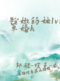 粉嫩的她1v1军婚h