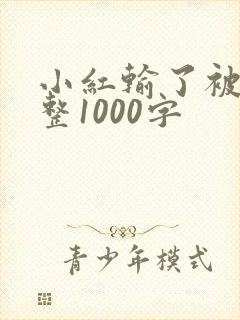 小红输了被小明整1000字