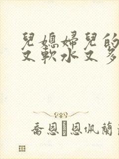 儿媳妇儿的兔子又软水又多小说