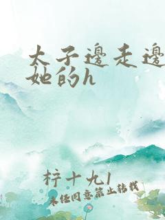 太子边走边挺进她的h