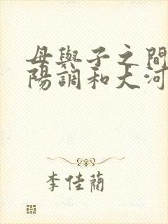 母与子之间的阴阳调和大河自西