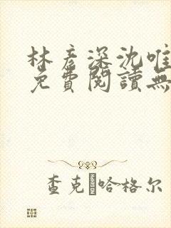 林彦深沈唯全文免费阅读无弹窗