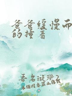 爸爸缓慢而有力的撞着