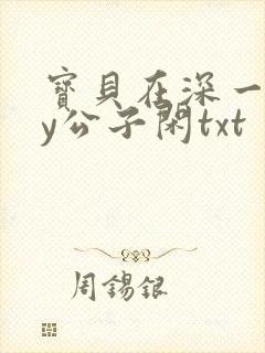 宝贝在深一些by公子闲txt