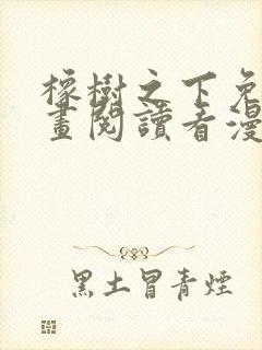 橡树之下免费漫画阅读看漫画下拉式六漫画