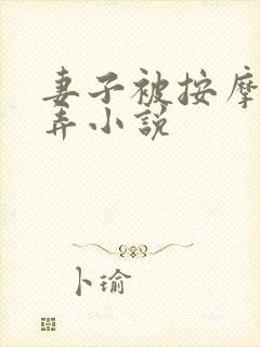 妻子被按摩师玩弄小说