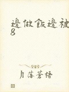 边做饭边被躁t8