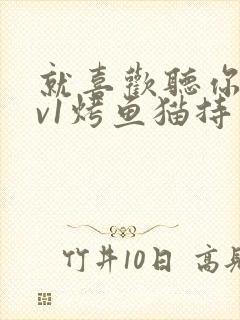 就喜欢听你叫1v1烤鱼猫持竿钓鱼