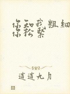 你知我粗细我知你松紧