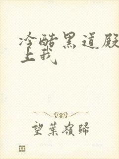 冷酷黑道殿下爱上我