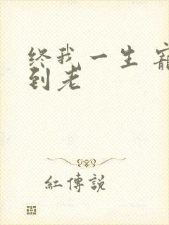 终我一生 宠你到老