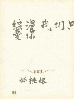 综漫 我们只是爱你