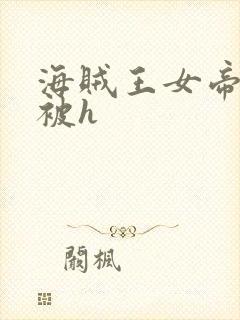 海贼王女帝蛇姬被h