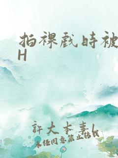 拍裸戏时被C了H