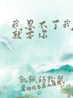 我忍不了我现在就要你