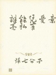 谁能凭爱意将月亮私有