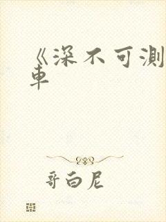 《深不可测》肉车