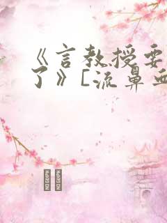 《言教授要撞坏了》[流鼻血]