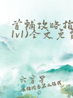 首辅攻略指南(1v1)全文免费阅读