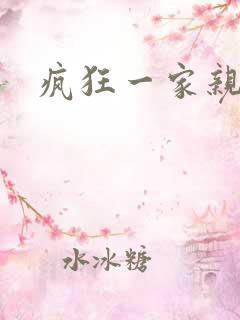 疯狂一家亲全文
