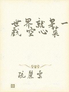 世界就是一个游戏 空心菜