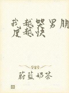 我越哭男朋友速度越快