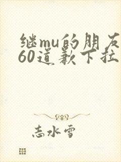 继mu的朋友们60道歉下拉式