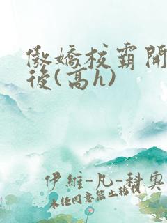 傲娇校霸开荤以后(高h)